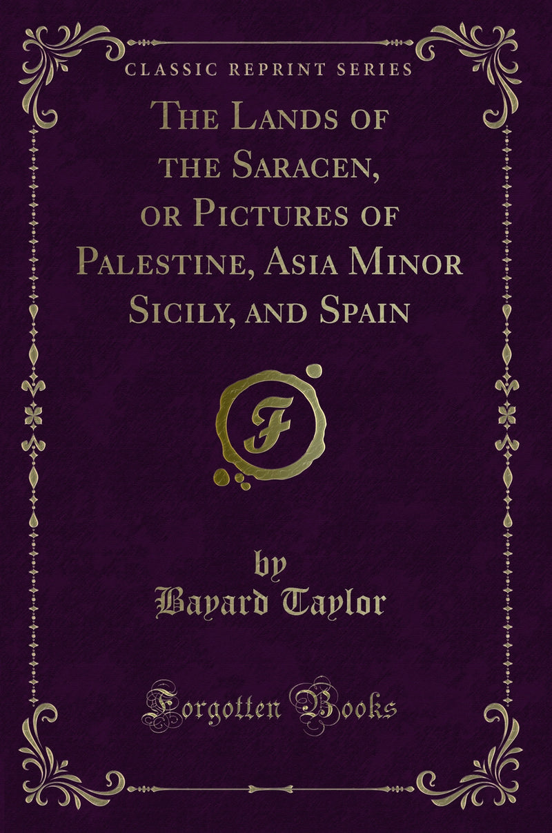The Lands of the Saracen, or Pictures of Palestine, Asia Minor, Sicily, and Spain (Classic Reprint)
