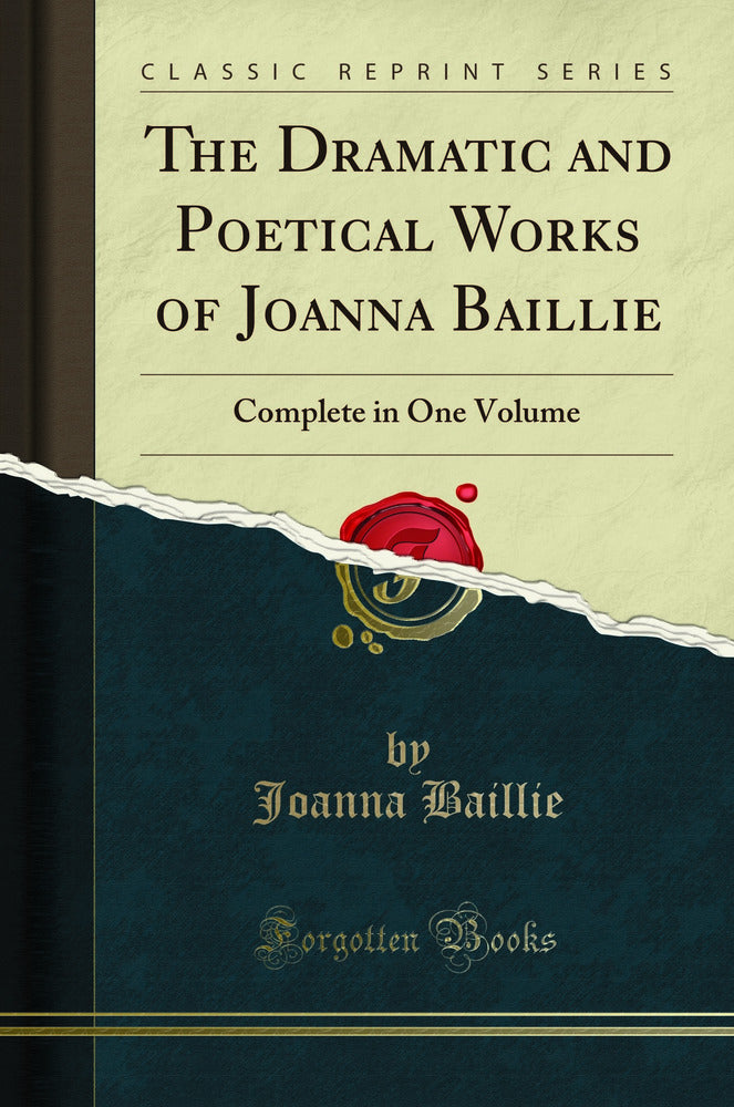 The Dramatic and Poetical Works of Joanna Baillie: Complete in One Volume (Classic Reprint)