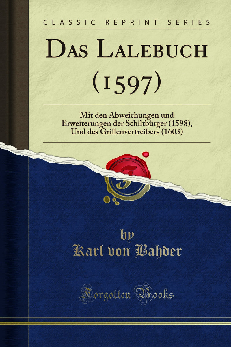 Das Lalebuch (1597): Mit den Abweichungen und Erweiterungen der Schiltb?rger (1598), Und des Grillenvertreibers (1603) (Classic Reprint)