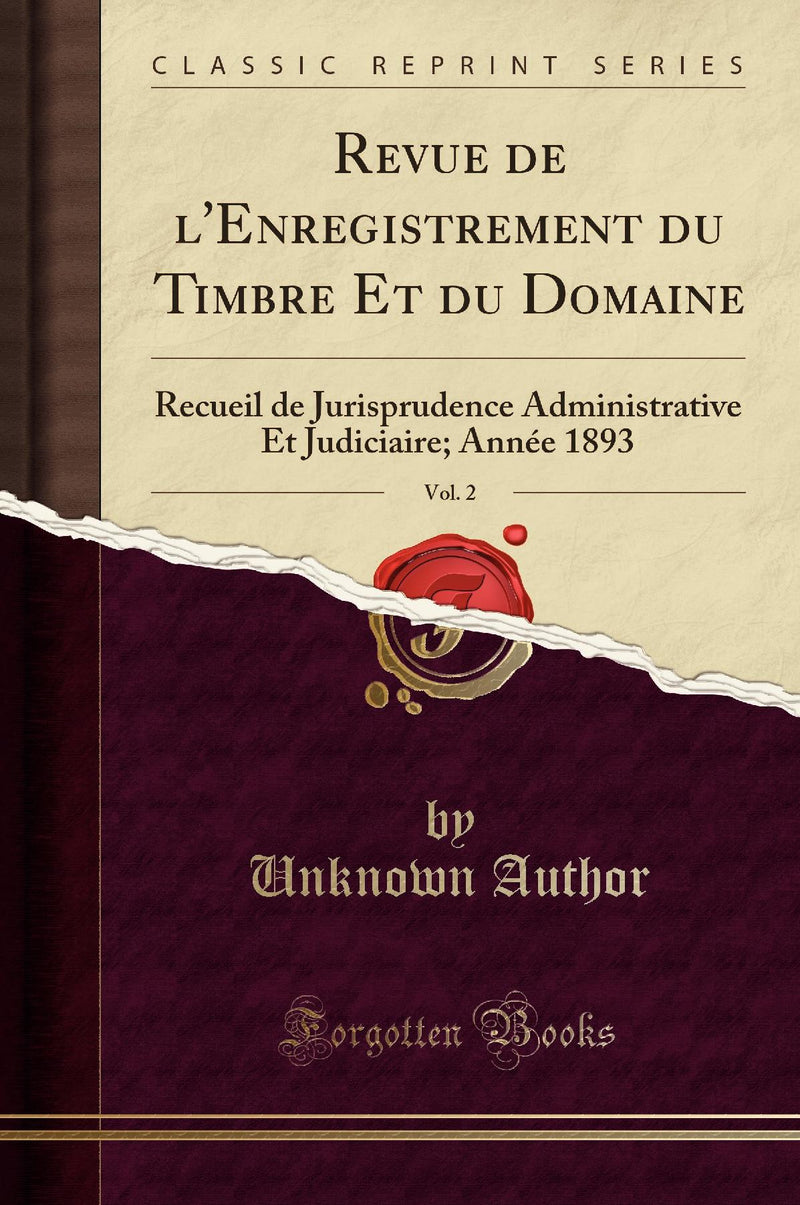 Revue de l'Enregistrement du Timbre Et du Domaine, Vol. 2: Recueil de Jurisprudence Administrative Et Judiciaire; Année 1893 (Classic Reprint)