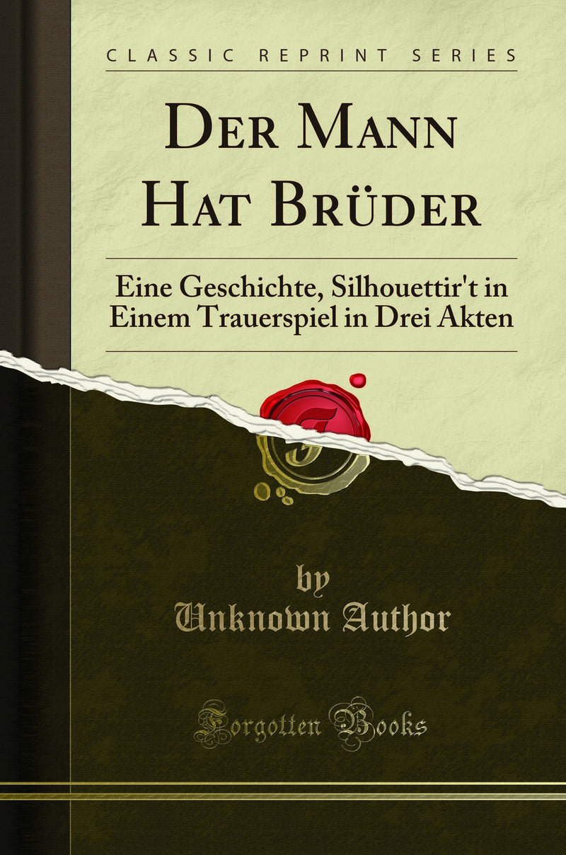 Der Mann Hat Brüder: Eine Geschichte, Silhouettir't in Einem Trauerspiel in Drei Akten (Classic Reprint)
