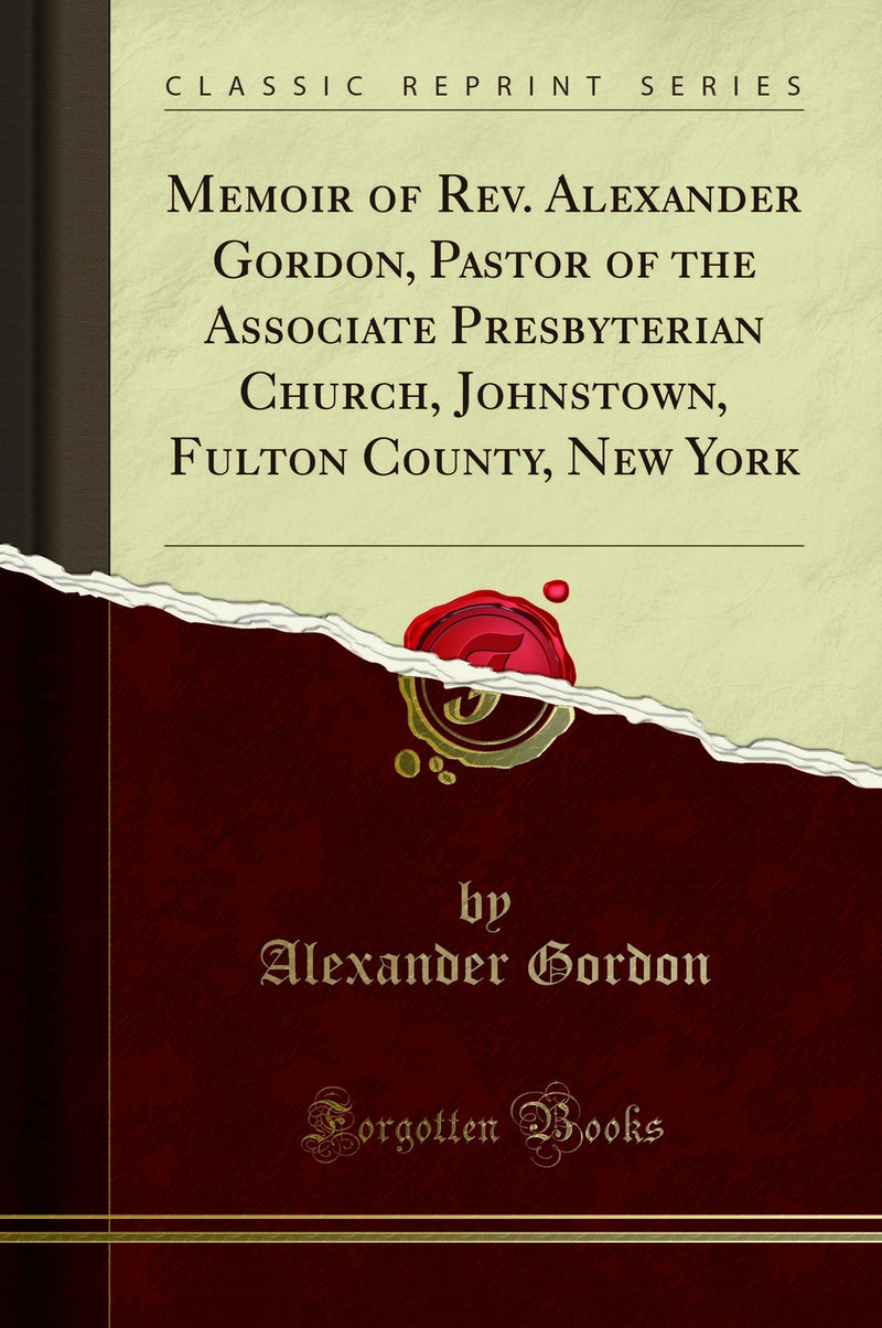 Memoir of Rev. Alexander Gordon, Pastor of the Associate Presbyterian Church, Johnstown, Fulton County, New York (Classic Reprint)