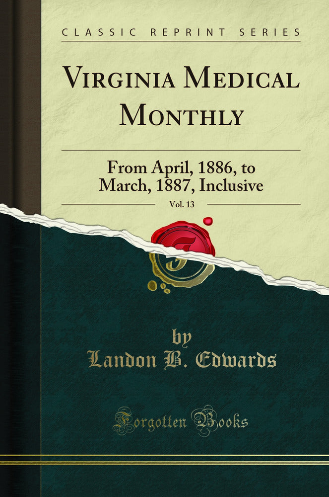 Virginia Medical Monthly, Vol. 13: From April, 1886, to March, 1887, Inclusive (Classic Reprint)