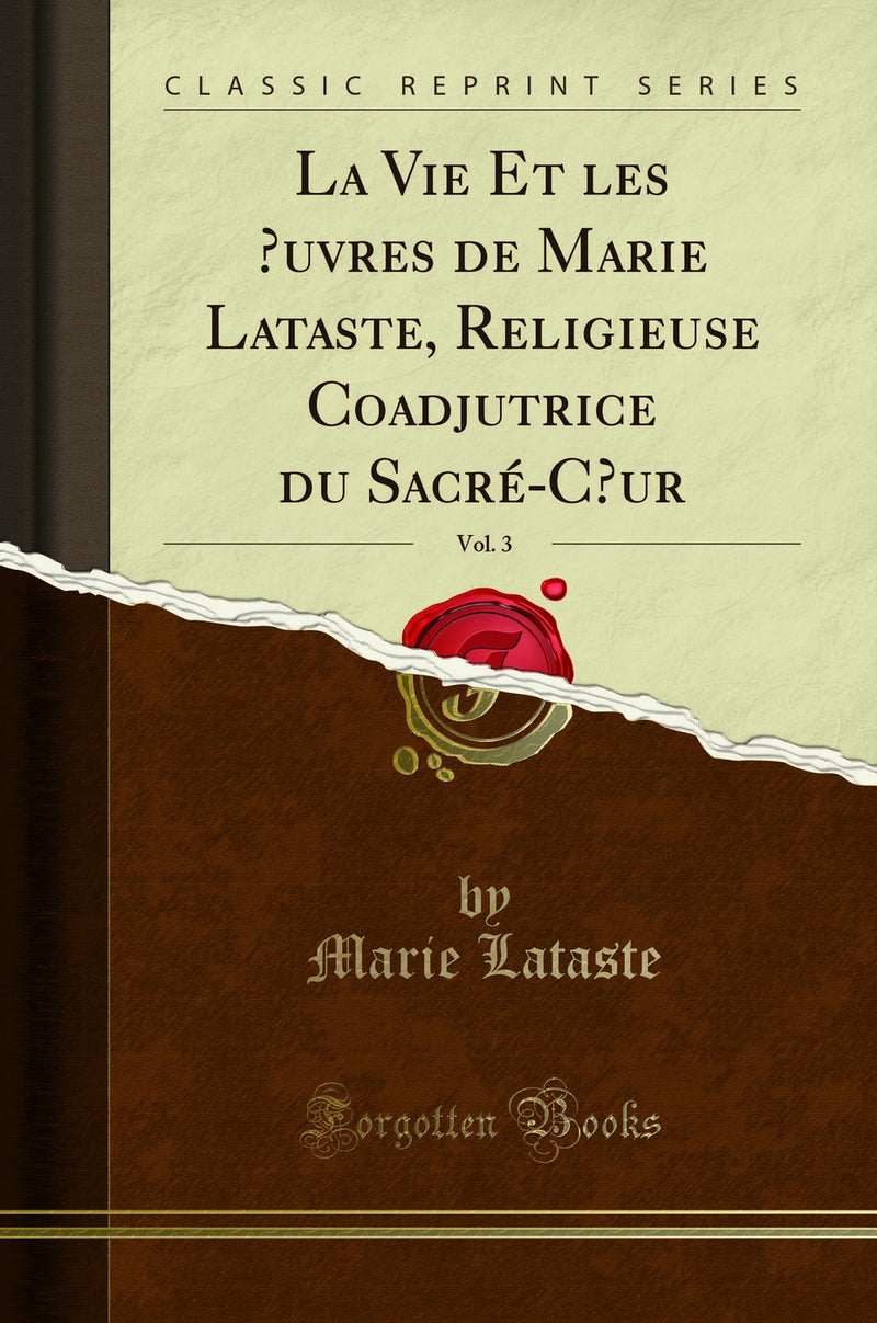 La Vie Et les Œuvres de Marie Lataste, Religieuse Coadjutrice du Sacré-Cœur, Vol. 3 (Classic Reprint)