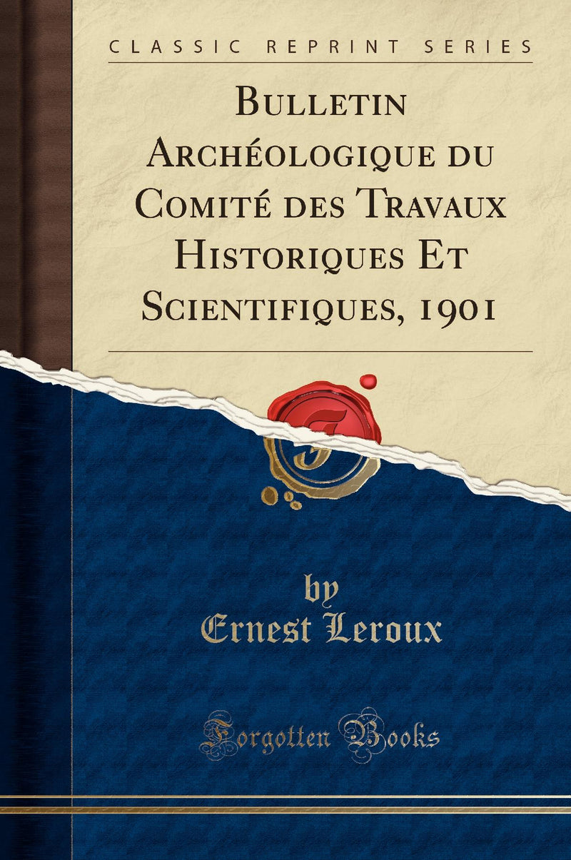 Bulletin Archéologique du Comité des Travaux Historiques Et Scientifiques, 1901 (Classic Reprint)
