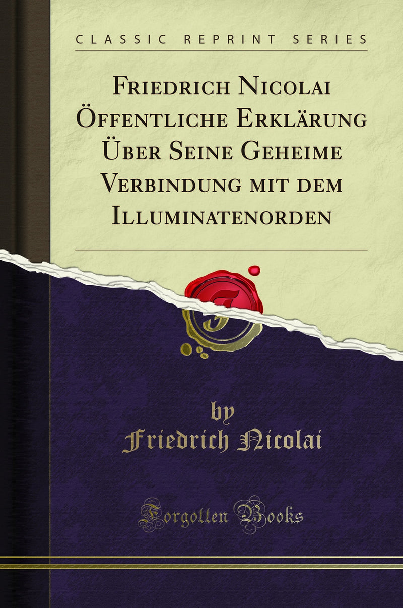 Friedrich Nicolai ?ffentliche Erkl?rung ?ber Seine Geheime Verbindung mit dem Illuminatenorden (Classic Reprint)