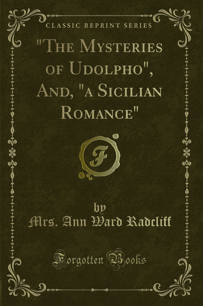 "The Mysteries of Udolpho", And, "a Sicilian Romance" (Classic Reprint)