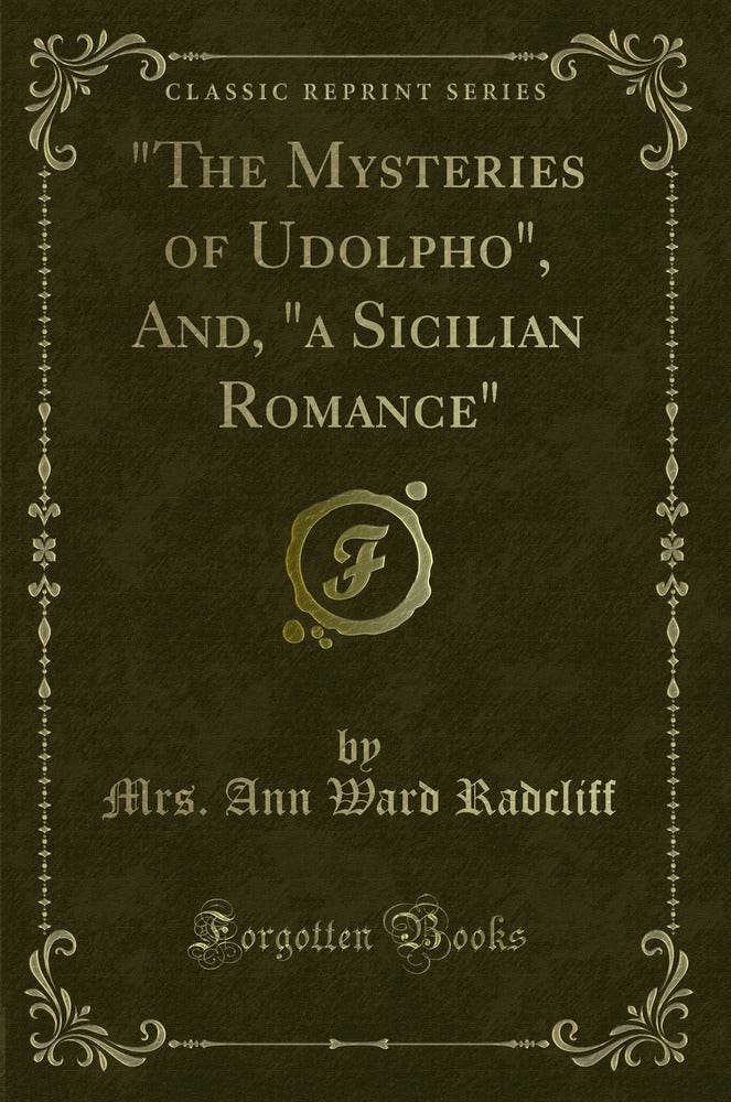 "The Mysteries of Udolpho", And, "a Sicilian Romance" (Classic Reprint)