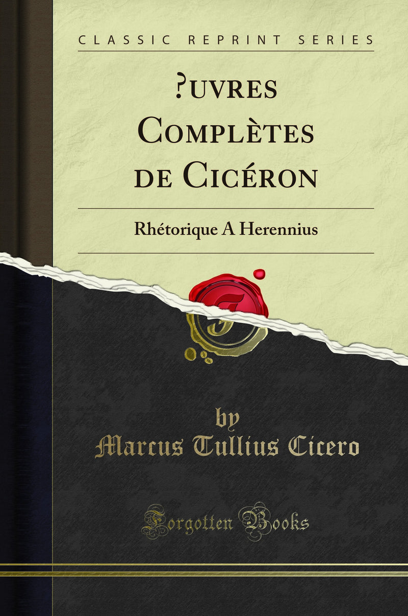 ?uvres Compl?tes de Cic?ron: Rh?torique A Herennius (Classic Reprint)