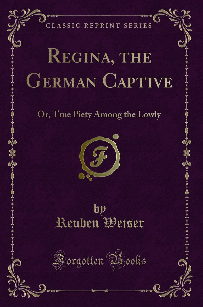 Regina, the German Captive: Or, True Piety Among the Lowly (Classic Reprint)