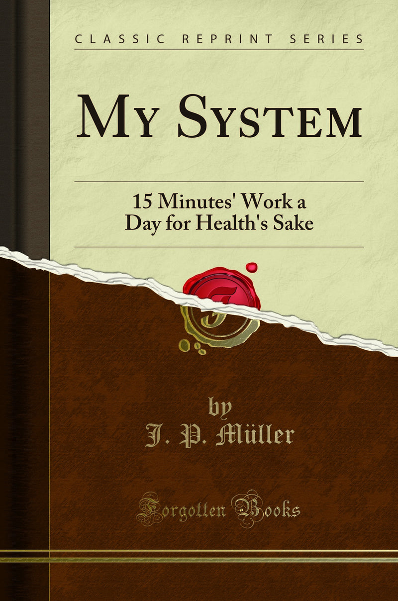 My System: 15 Minutes' Work a Day for Health's Sake (Classic Reprint)