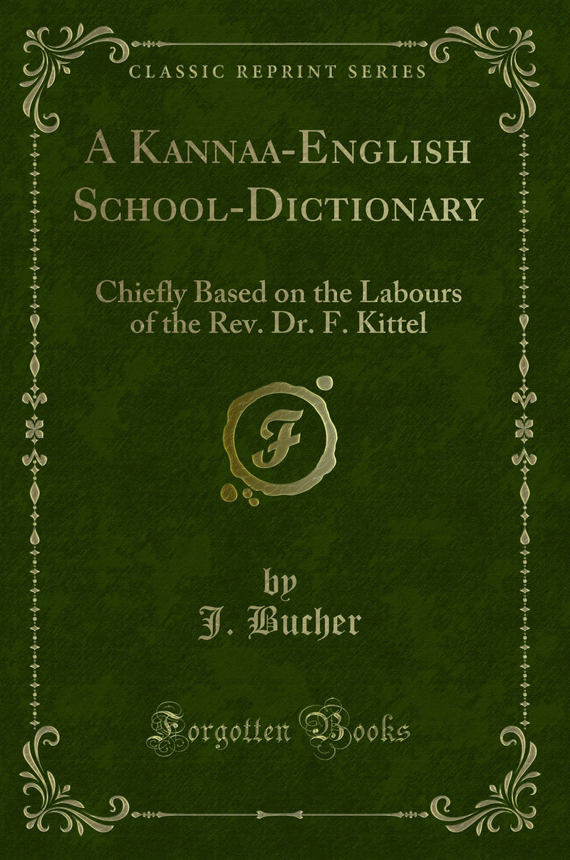 A Kanna?a-English School-Dictionary: Chiefly Based on the Labours of the Rev. Dr. F. Kittel (Classic Reprint)
