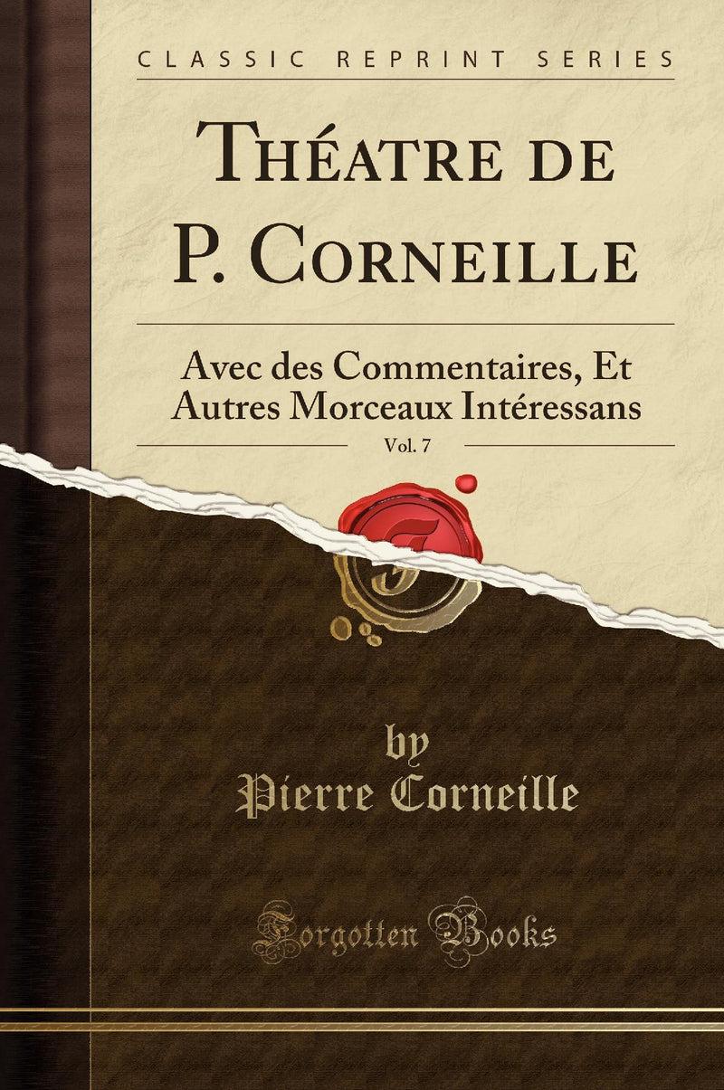 Théatre de P. Corneille, Vol. 7: Avec des Commentaires, Et Autres Morceaux Intéressans (Classic Reprint)