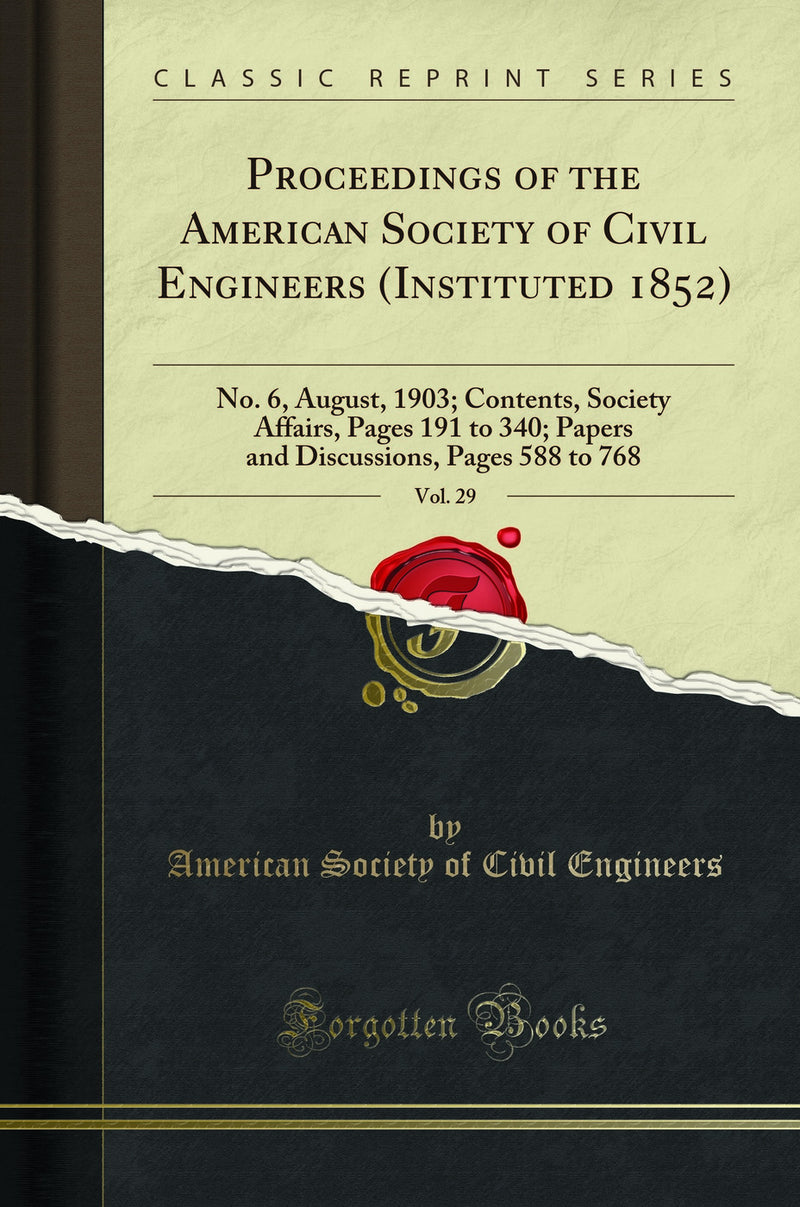 Proceedings of the American Society of Civil Engineers (Instituted 1852), Vol. 29: No. 6, August, 1903; Contents, Society Affairs, Pages 191 to 340; Papers and Discussions, Pages 588 to 768 (Classic Reprint)