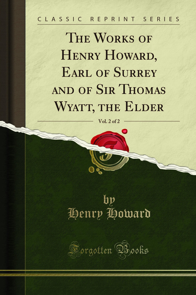 The Works of Henry Howard, Earl of Surrey and of Sir Thomas Wyatt, the Elder, Vol. 2 of 2 (Classic Reprint)