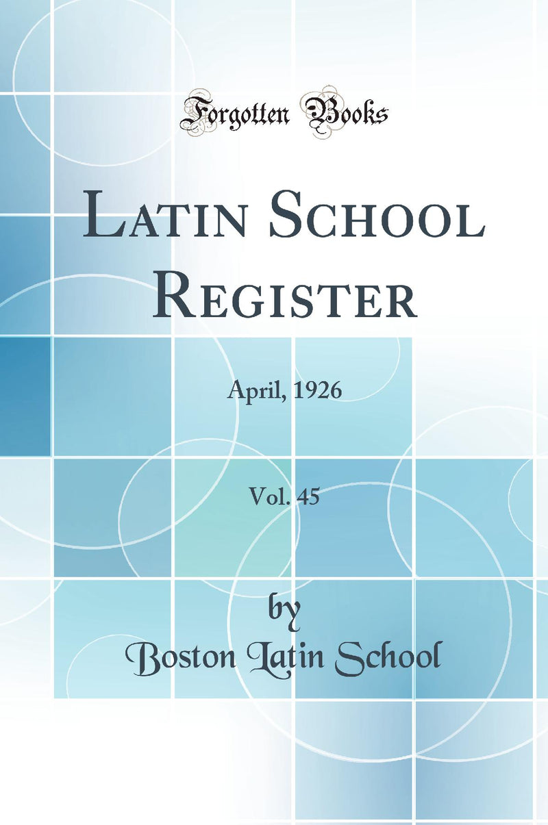 Latin School Register, Vol. 45: April, 1926 (Classic Reprint)