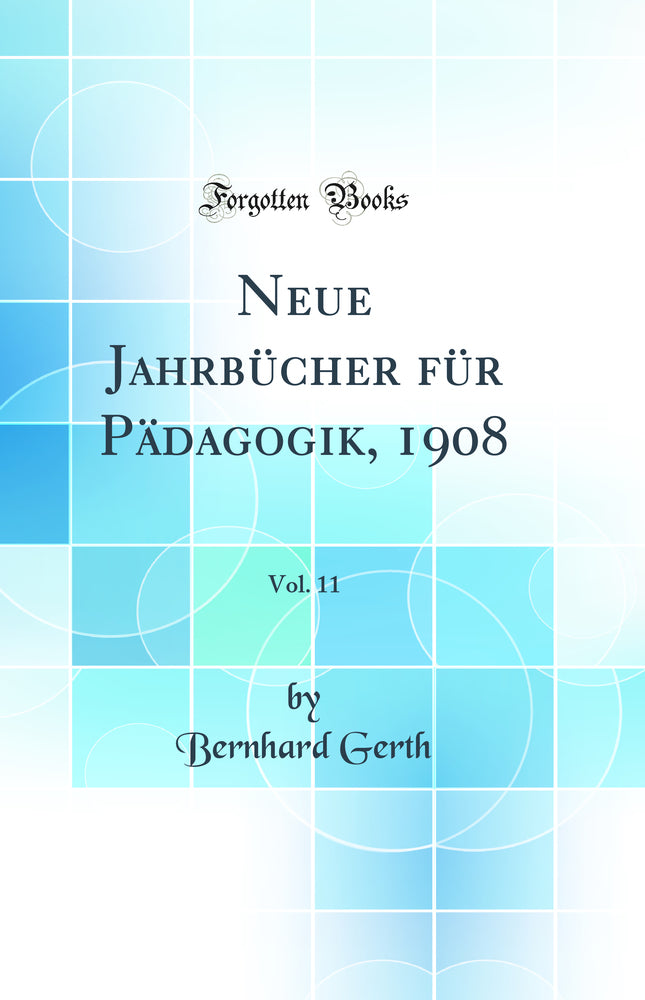 Neue Jahrbücher für Pädagogik, 1908, Vol. 11 (Classic Reprint)