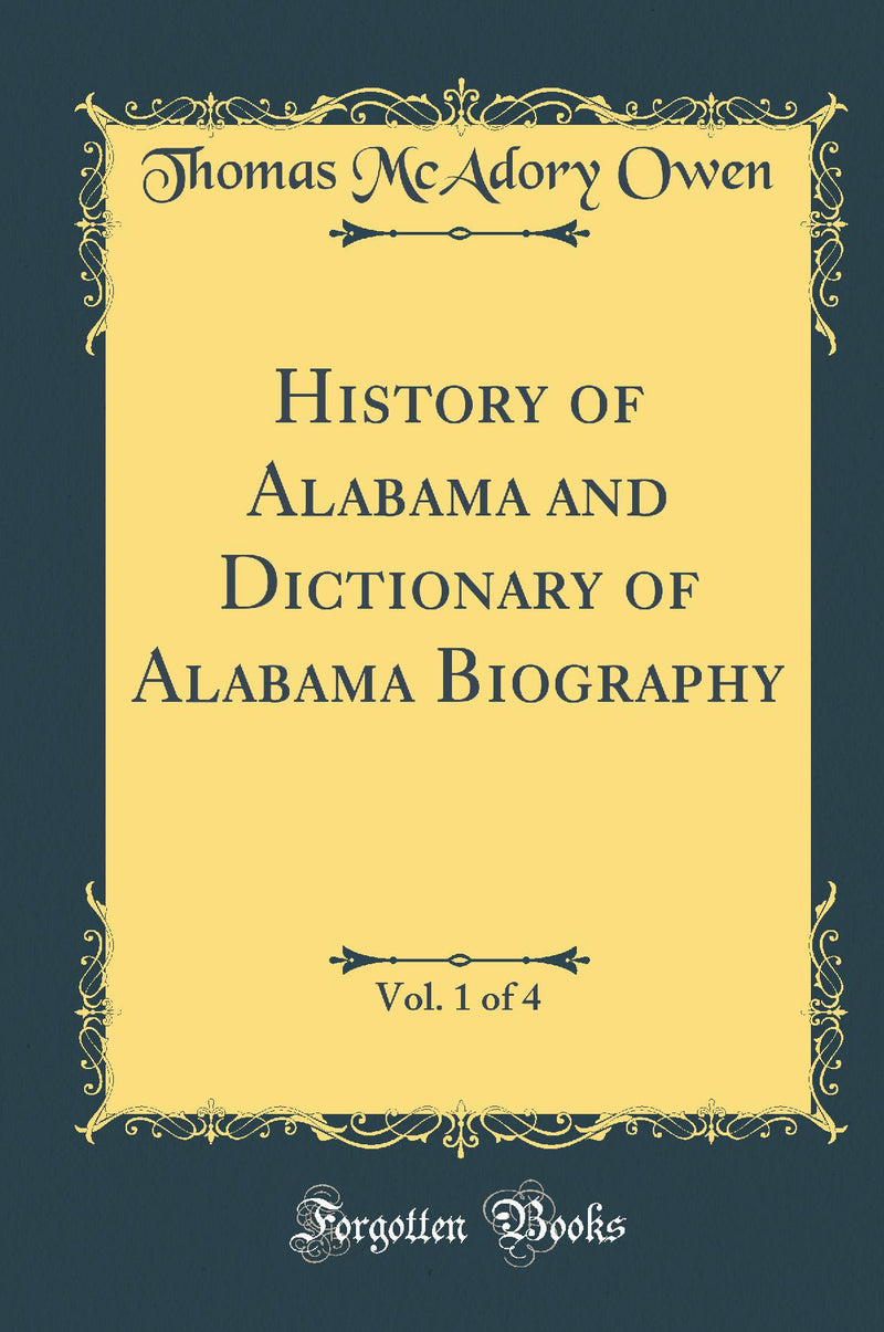 History of Alabama and Dictionary of Alabama Biography, Vol. 1 of 4 (Classic Reprint)