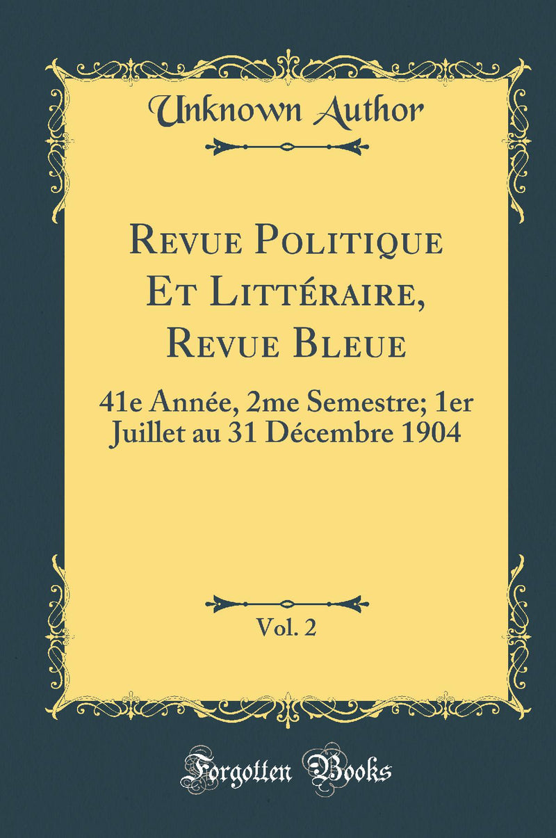 Revue Politique Et Litt?raire, Revue Bleue, Vol. 2: 41e Ann?e, 2me Semestre; 1er Juillet au 31 D?cembre 1904 (Classic Reprint)