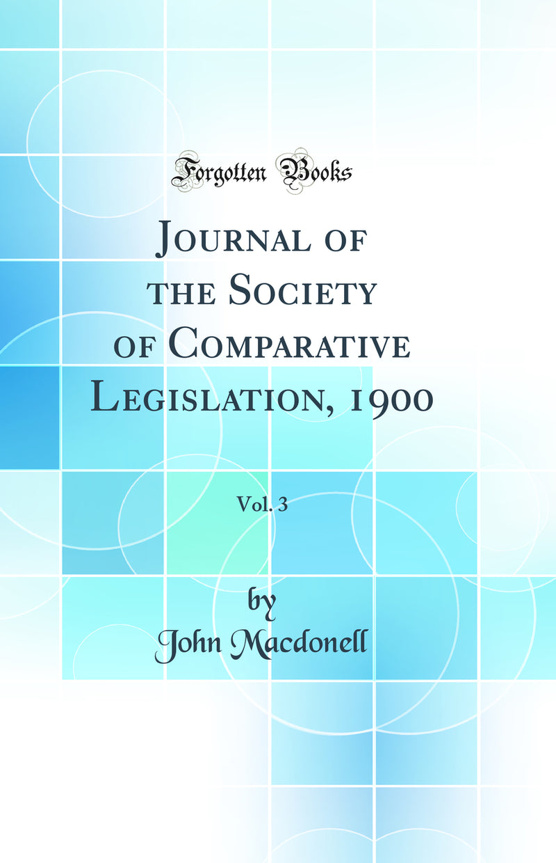 Journal of the Society of Comparative Legislation, 1900, Vol. 3 (Classic Reprint)