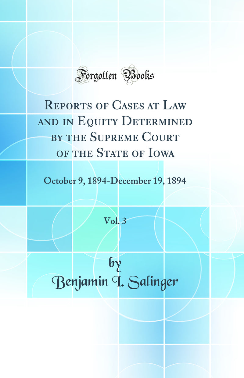 Reports of Cases at Law and in Equity Determined by the Supreme Court of the State of Iowa, Vol. 3: October 9, 1894-December 19, 1894 (Classic Reprint)