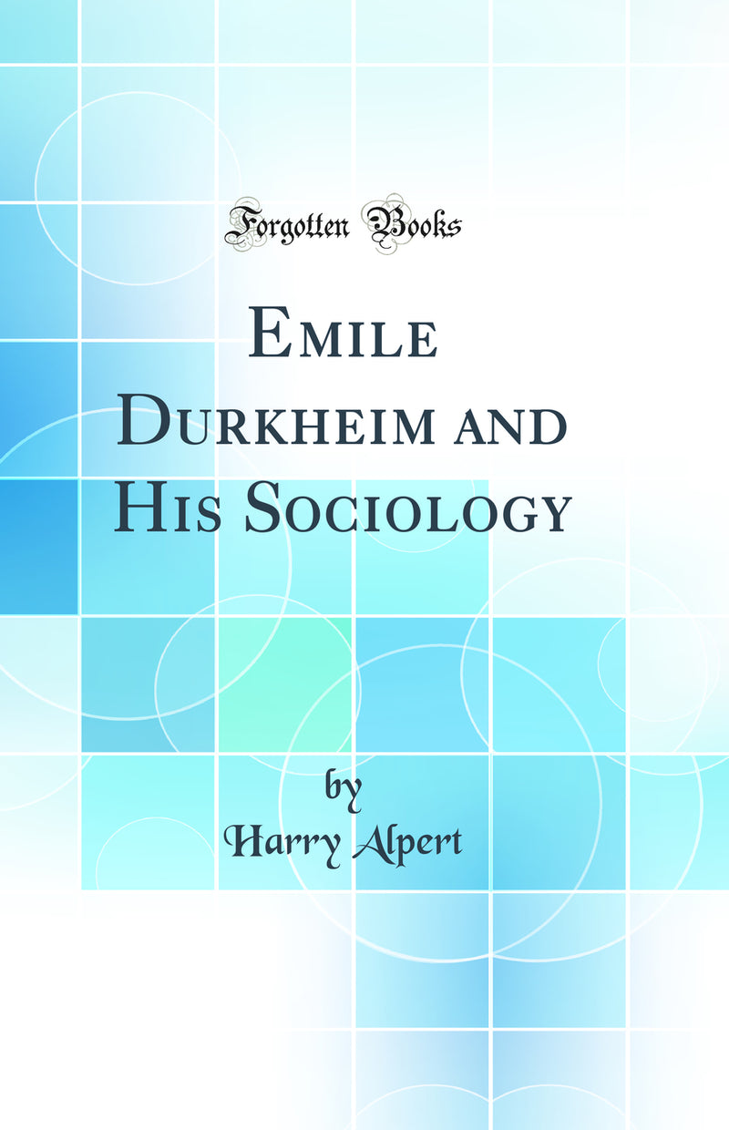 Emile Durkheim and His Sociology (Classic Reprint)