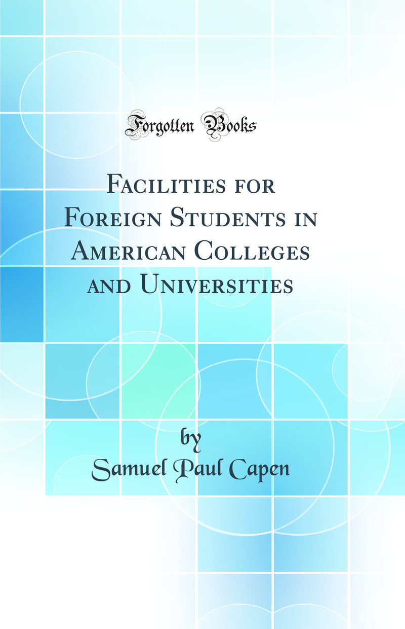 Facilities for Foreign Students in American Colleges and Universities (Classic Reprint)