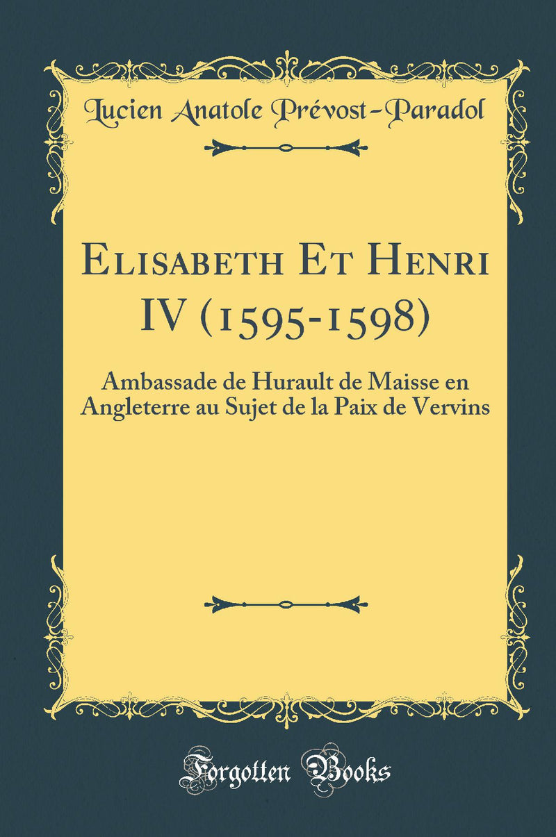 Elisabeth Et Henri IV (1595-1598): Ambassade de Hurault de Maisse en Angleterre au Sujet de la Paix de Vervins (Classic Reprint)