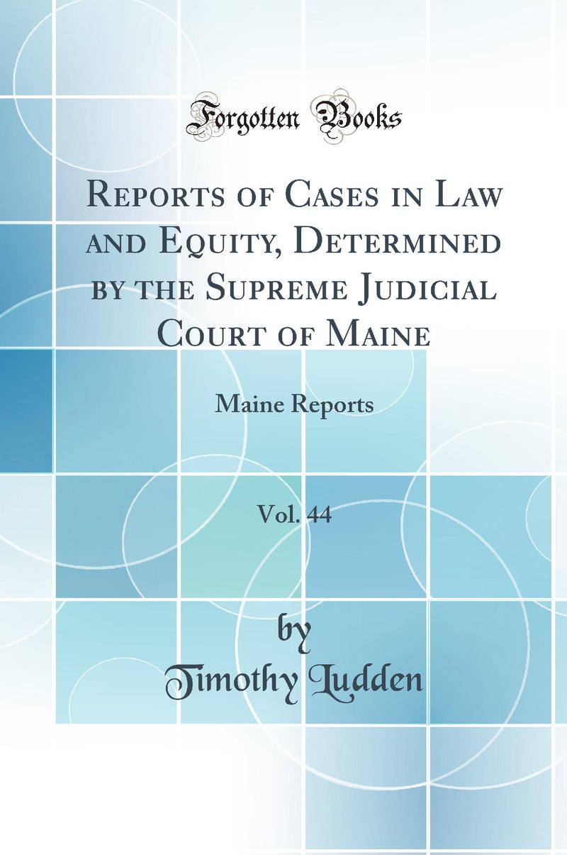 Reports of Cases in Law and Equity, Determined by the Supreme Judicial Court of Maine, Vol. 44: Maine Reports (Classic Reprint)