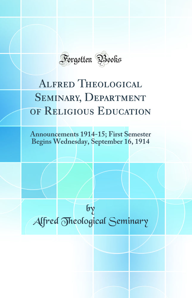 Alfred Theological Seminary, Department of Religious Education: Announcements 1914-15; First Semester Begins Wednesday, September 16, 1914 (Classic Reprint)