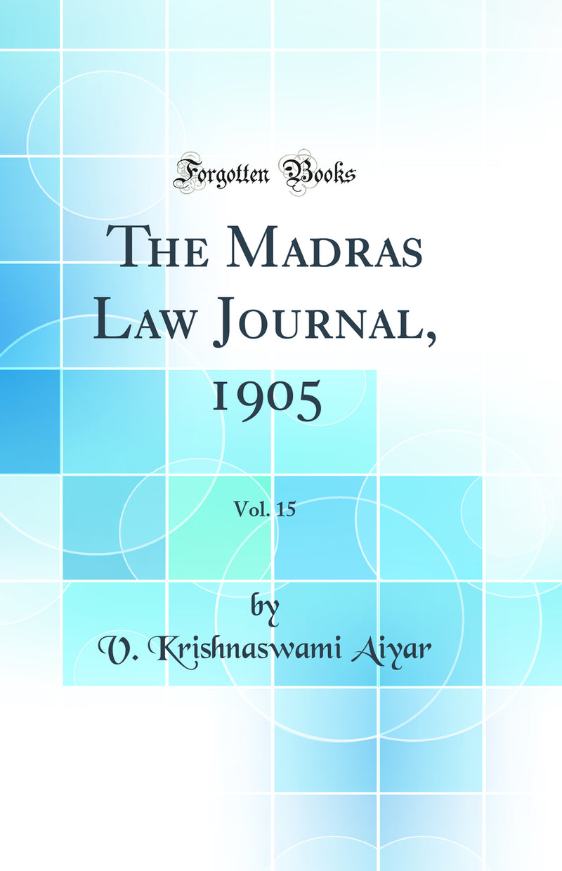 The Madras Law Journal, 1905, Vol. 15 (Classic Reprint)