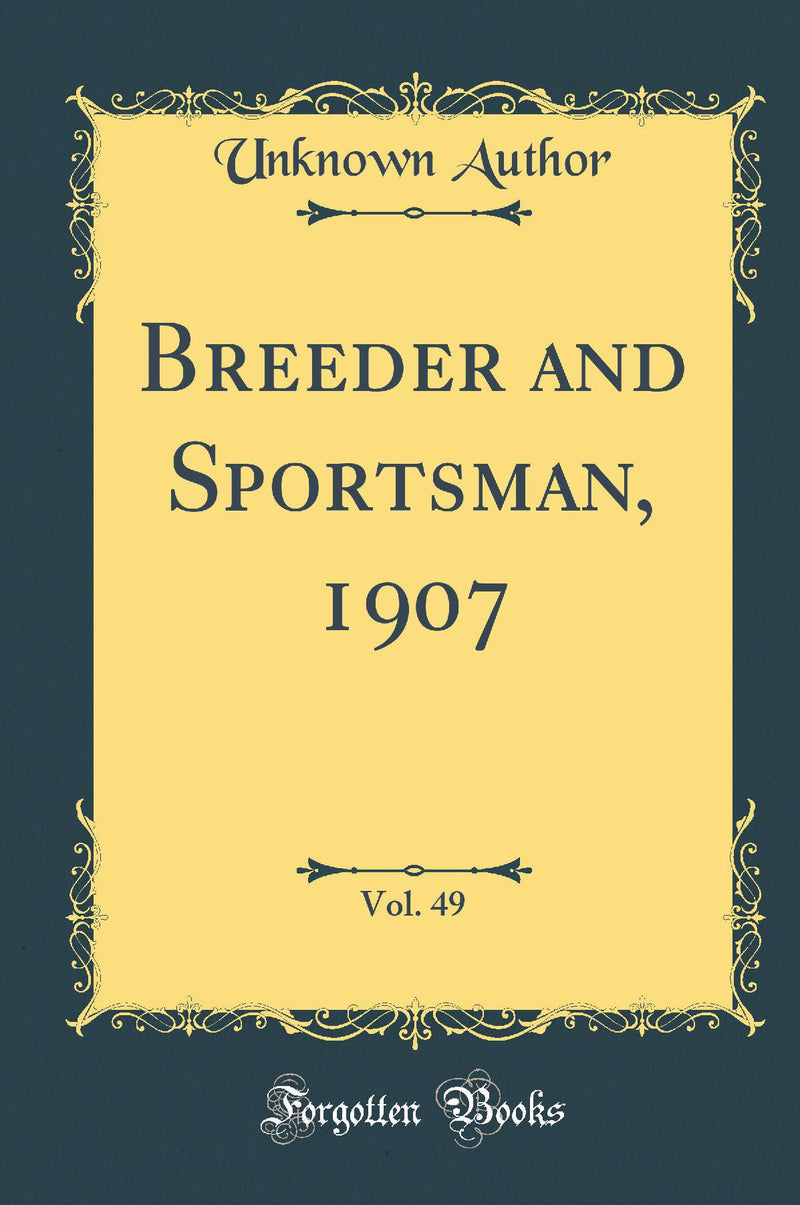Breeder and Sportsman, 1907, Vol. 49 (Classic Reprint)