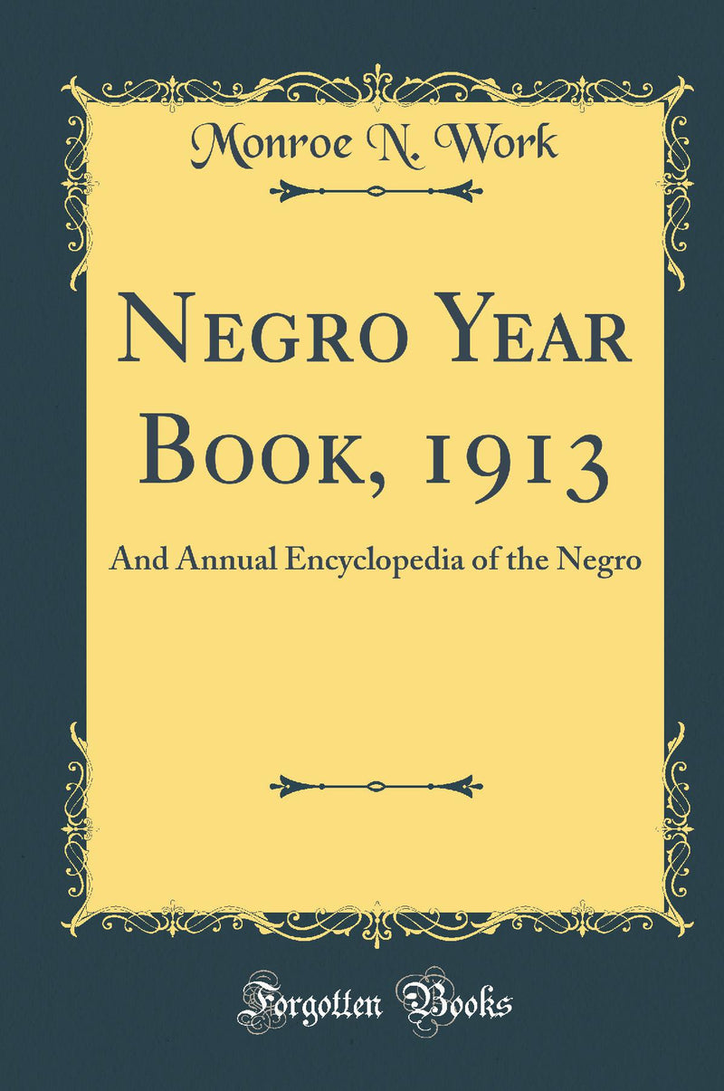 Negro Year Book, 1913: And Annual Encyclopedia of the Negro (Classic Reprint)