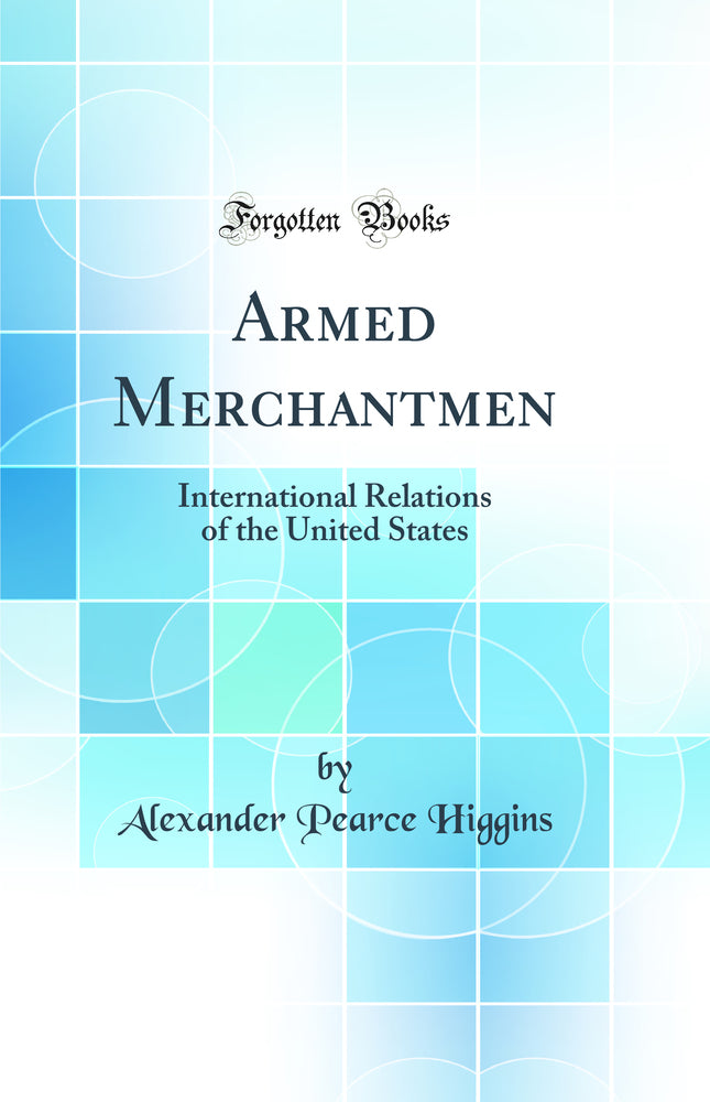 Armed Merchantmen: International Relations of the United States (Classic Reprint)