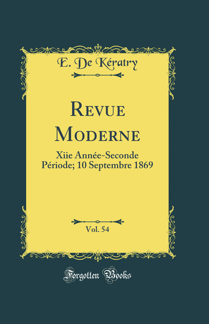 Revue Moderne, Vol. 54: Xiie Année-Seconde Période; 10 Septembre 1869 (Classic Reprint)