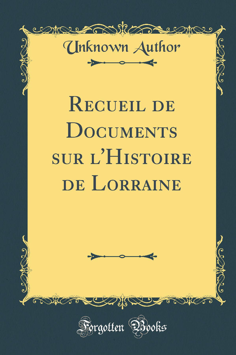 Recueil de Documents sur l''Histoire de Lorraine (Classic Reprint)