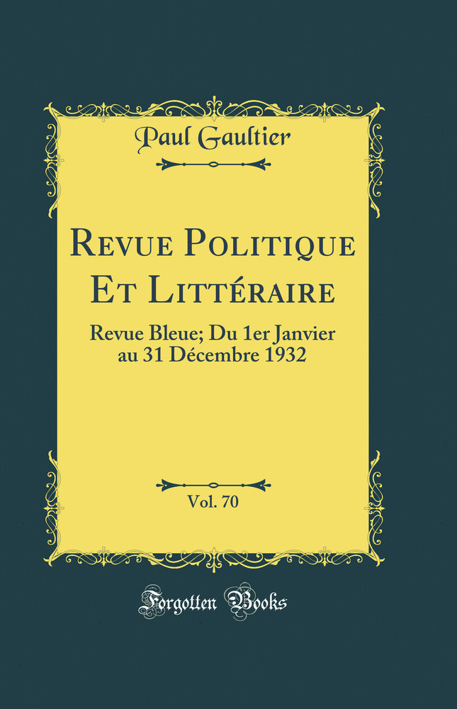 Revue Politique Et Littéraire, Vol. 70: Revue Bleue; Du 1er Janvier au 31 Décembre 1932 (Classic Reprint)