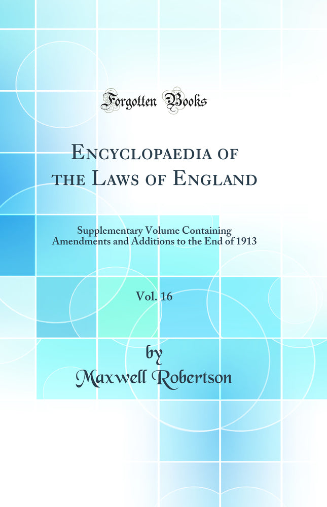 Encyclopaedia of the Laws of England, Vol. 16: Supplementary Volume Containing Amendments and Additions to the End of 1913 (Classic Reprint)