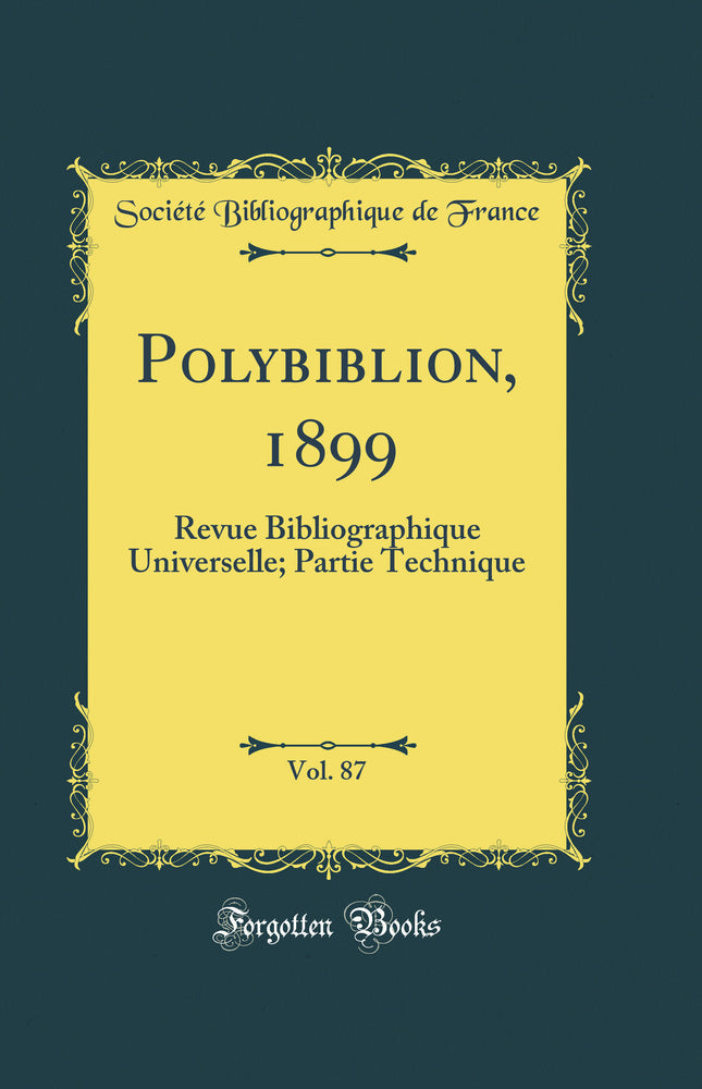 Polybiblion, 1899, Vol. 87: Revue Bibliographique Universelle; Partie Technique (Classic Reprint)