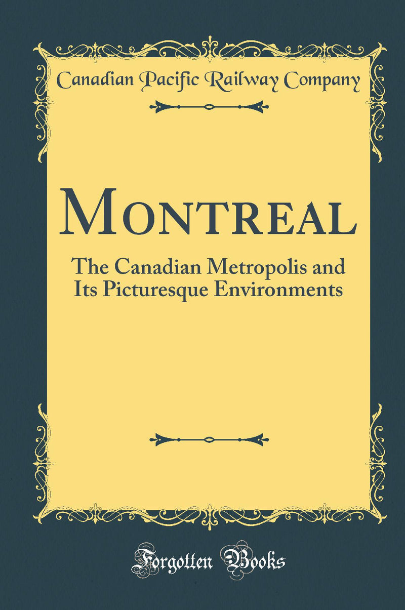 Montreal: The Canadian Metropolis and Its Picturesque Environments (Classic Reprint)