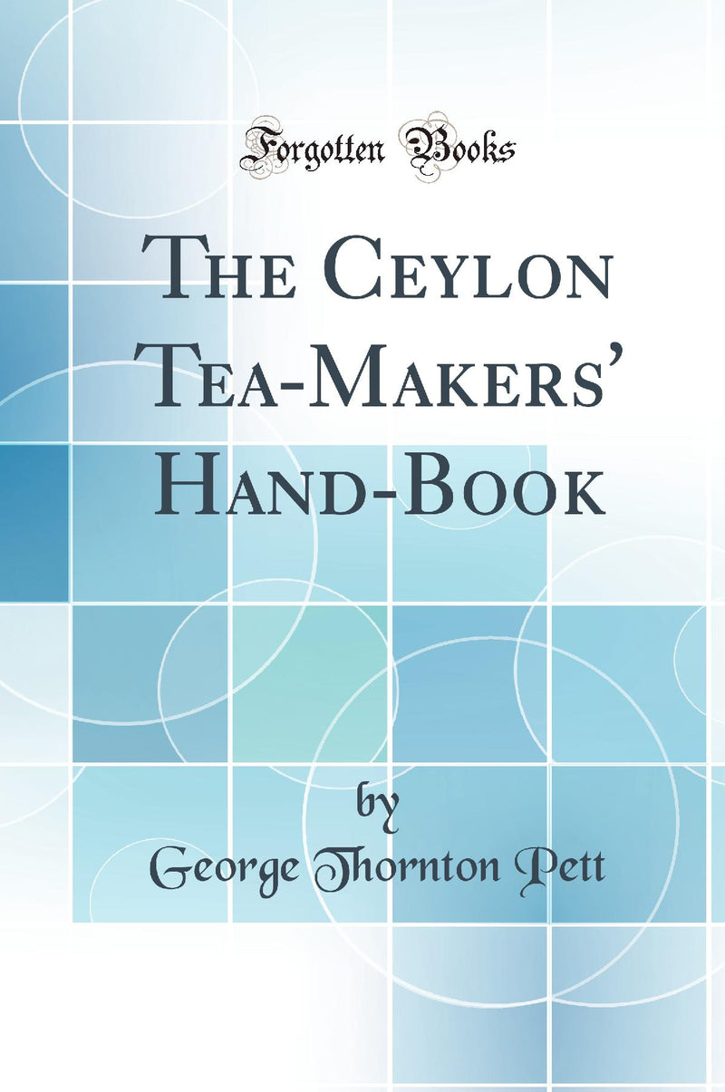 The Ceylon Tea-Makers' Hand-Book (Classic Reprint)