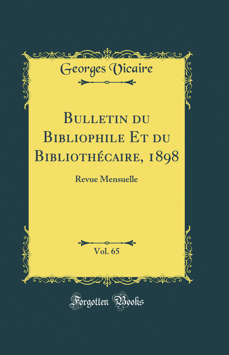 Bulletin du Bibliophile Et du Bibliothécaire, 1898, Vol. 65: Revue Mensuelle (Classic Reprint)
