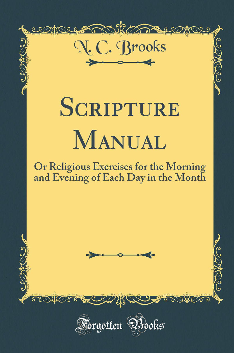Scripture Manual: Or Religious Exercises for the Morning and Evening of Each Day in the Month (Classic Reprint)