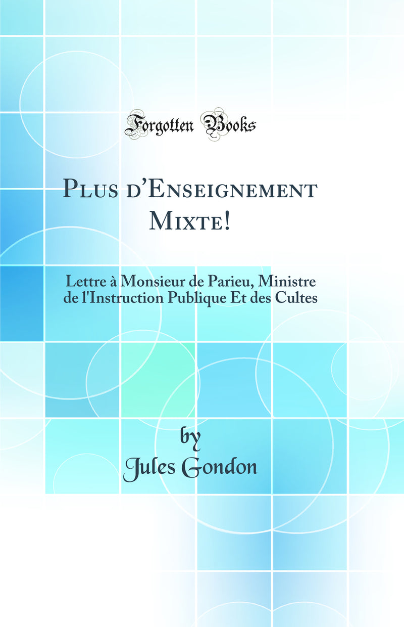 Plus d''Enseignement Mixte!: Lettre à Monsieur de Parieu, Ministre de l''Instruction Publique Et des Cultes (Classic Reprint)