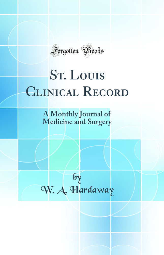 St. Louis Clinical Record: A Monthly Journal of Medicine and Surgery (Classic Reprint)