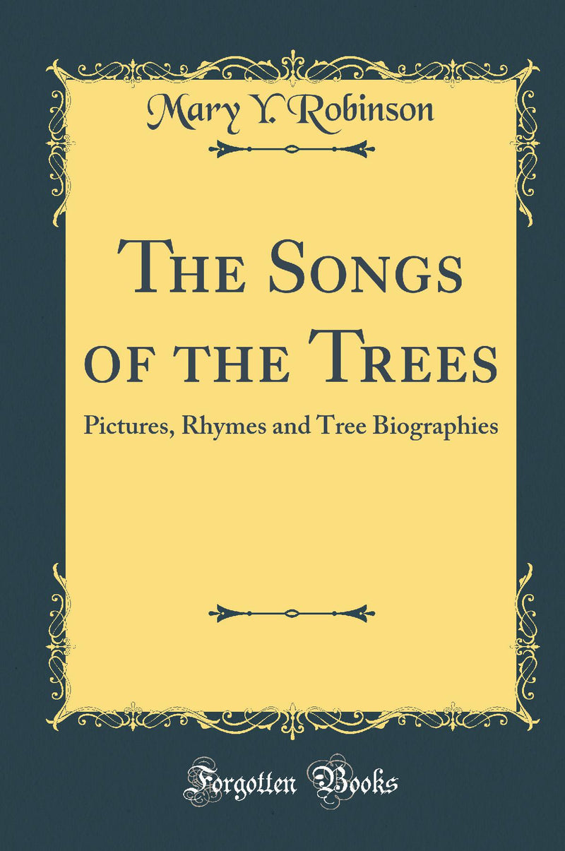 The Songs of the Trees: Pictures, Rhymes and Tree Biographies (Classic Reprint)