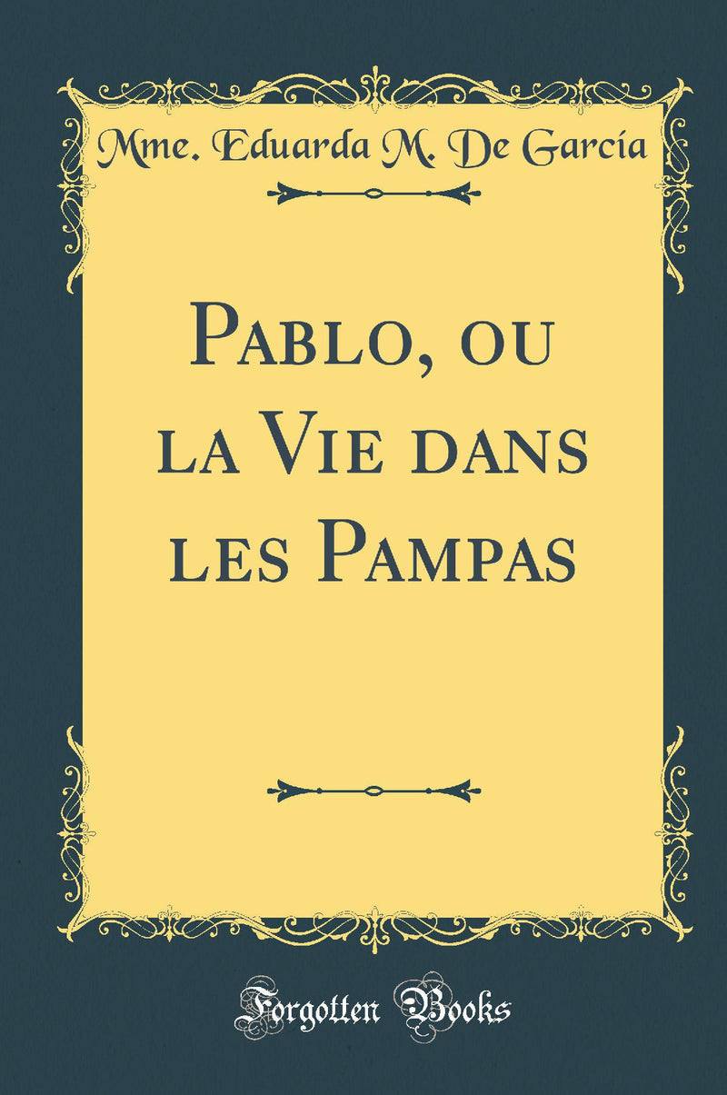 Pablo, ou la Vie dans les Pampas (Classic Reprint)