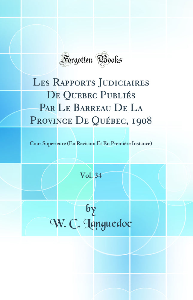 Les Rapports Judiciaires De Quebec Publiés Par Le Barreau De La Province De Québec, 1908, Vol. 34: Cour Superieure (En Revision Et En Premiére Instance) (Classic Reprint)