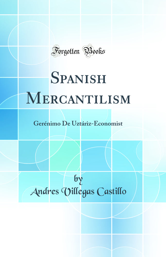 Spanish Mercantilism: Gerénimo De Uztáriz-Economist (Classic Reprint)