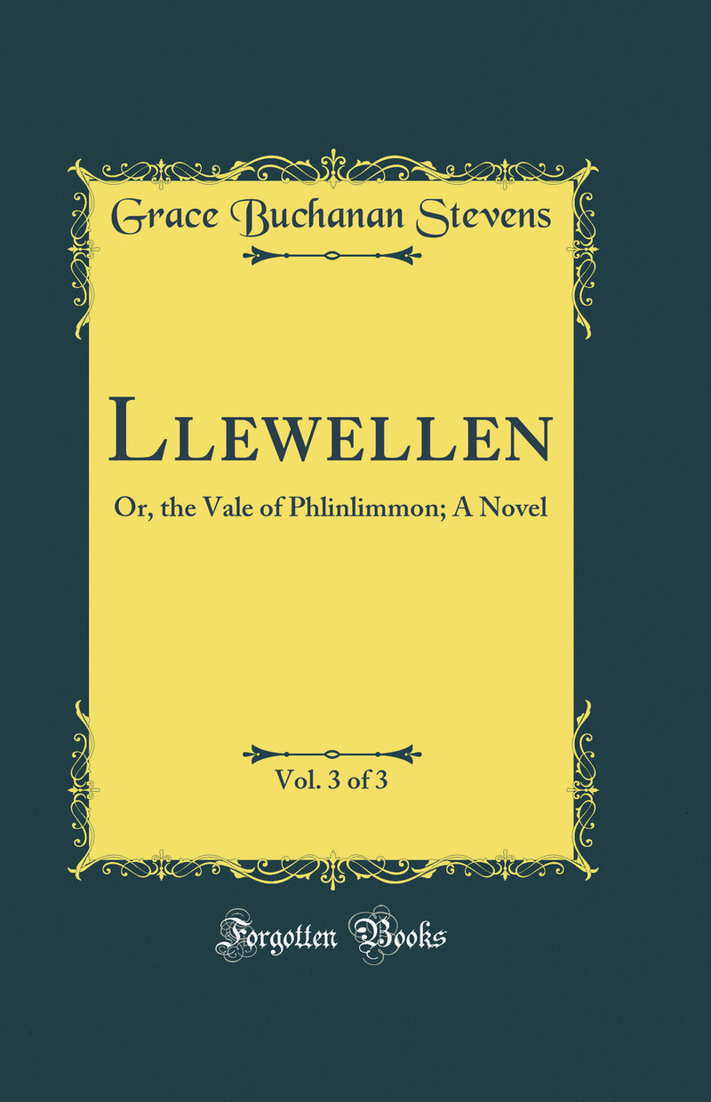 Llewellen, Vol. 3 of 3: Or, the Vale of Phlinlimmon; A Novel (Classic Reprint)